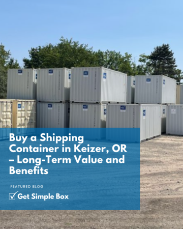 Buy a Shipping Container in Keizer, OR – Long-Term Value and Benefits